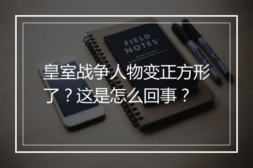 皇室战争人物变正方形了?这是怎么回事?