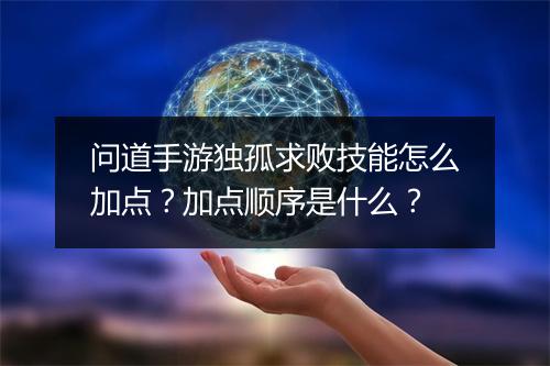 问道手游独孤求败技能怎么加点？加点顺序是什么？