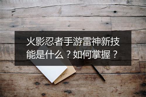 火影忍者手游雷神新技能是什么?如何掌握?