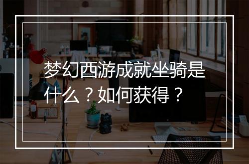 梦幻西游成就坐骑是什么?如何获得?