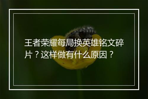 王者荣耀每局换英雄铭文碎片?这样做有什么原因?