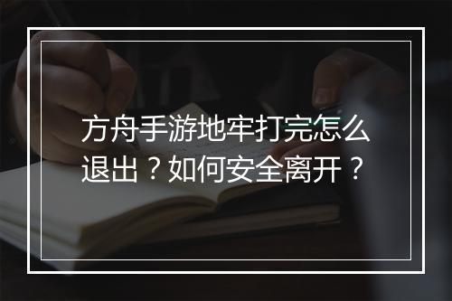 方舟手游地牢打完怎么退出?如何安全离开?