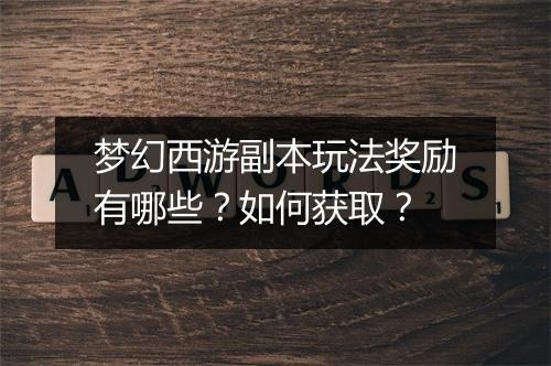 梦幻西游副本玩法奖励有哪些?如何获取?