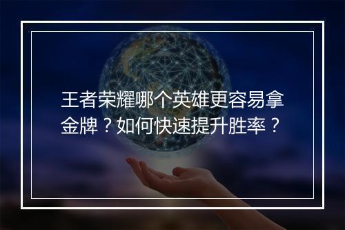 王者荣耀哪个英雄更容易拿金牌？如何快速提升胜率？