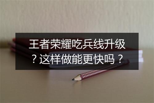 王者荣耀吃兵线升级?这样做能更快吗?