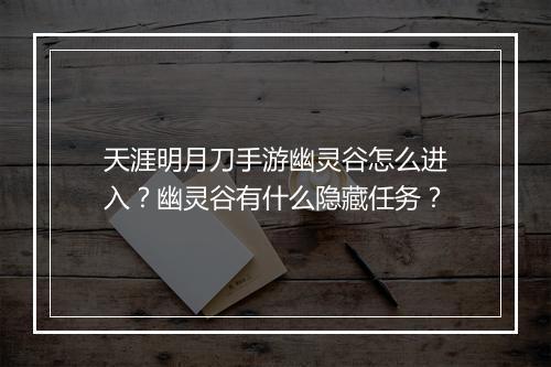 天涯明月刀手游幽灵谷怎么进入?幽灵谷有什么隐藏任务?