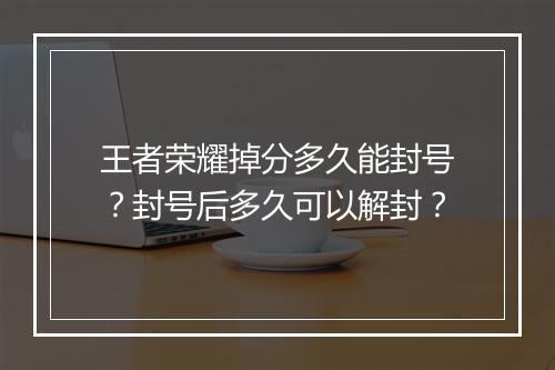 王者荣耀掉分多久能封号？封号后多久可以解封？
