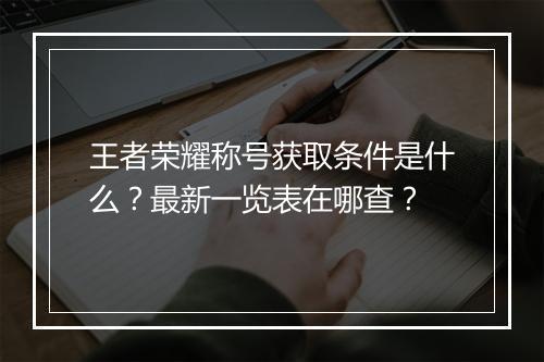王者荣耀称号获取条件是什么?最新一览表在哪查?