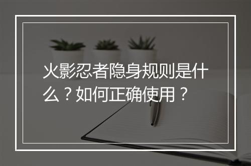 火影忍者隐身规则是什么？如何正确使用？