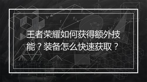 王者荣耀如何获得额外技能?装备怎么快速获取?
