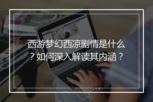 西游梦幻西凉剧情是什么？如何深入解读其内涵？