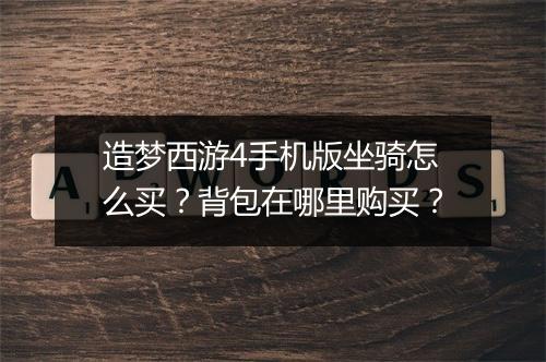造梦西游4手机版坐骑怎么买?背包在哪里购买?