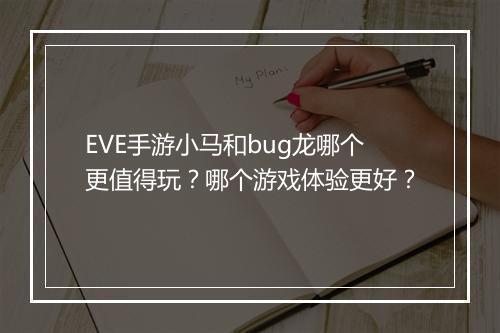 EVE手游小马和bug龙哪个更值得玩?哪个游戏体验更好?