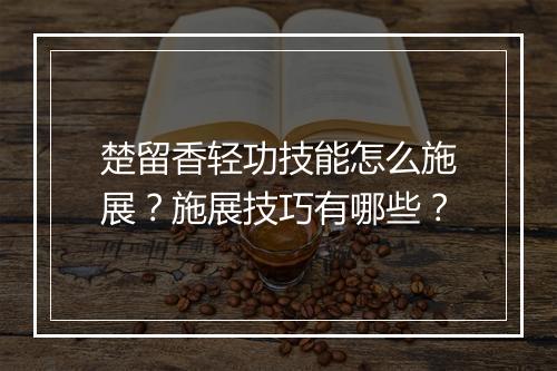 楚留香轻功技能怎么施展?施展技巧有哪些?