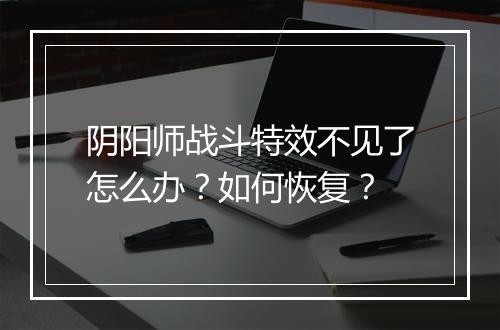 阴阳师战斗特效不见了怎么办?如何恢复?