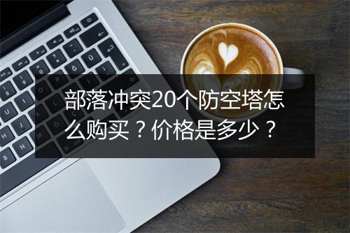 部落冲突20个防空塔怎么购买?价格是多少?