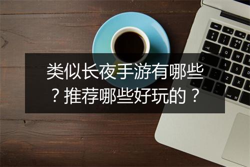 类似长夜手游有哪些?推荐哪些好玩的?