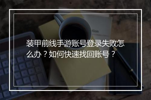 装甲前线手游账号登录失败怎么办?如何快速找回账号?