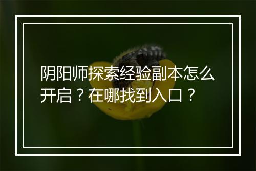 阴阳师探索经验副本怎么开启?在哪找到入口?