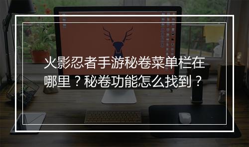 火影忍者手游秘卷菜单栏在哪里?秘卷功能怎么找到?