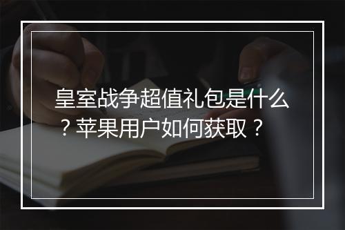 皇室战争超值礼包是什么?苹果用户如何获取?