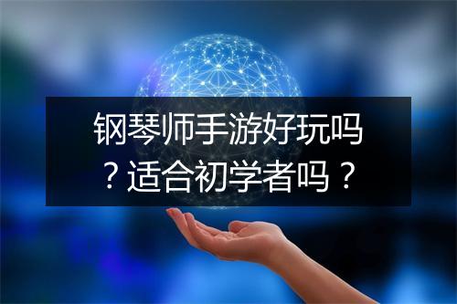 钢琴师手游好玩吗?适合初学者吗?