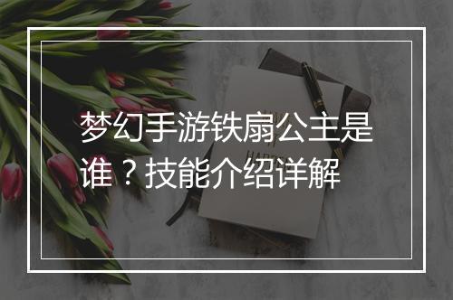 梦幻手游铁扇公主是谁?技能介绍详解