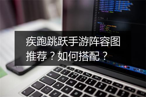 疾跑跳跃手游阵容图推荐？如何搭配？