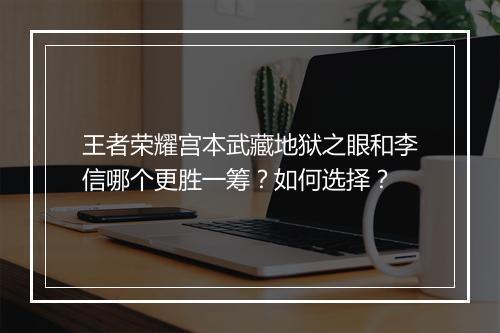 王者荣耀宫本武藏地狱之眼和李信哪个更胜一筹？如何选择？