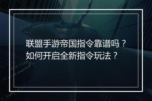 联盟手游帝国指令靠谱吗?如何开启全新指令玩法?