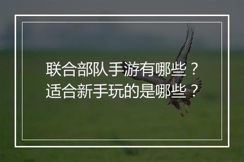 联合部队手游有哪些?适合新手玩的是哪些?