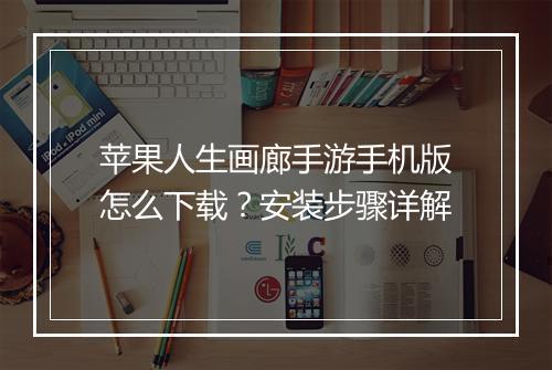 苹果人生画廊手游手机版怎么下载?安装步骤详解