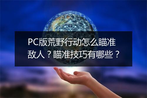 PC版荒野行动怎么瞄准敌人？瞄准技巧有哪些？