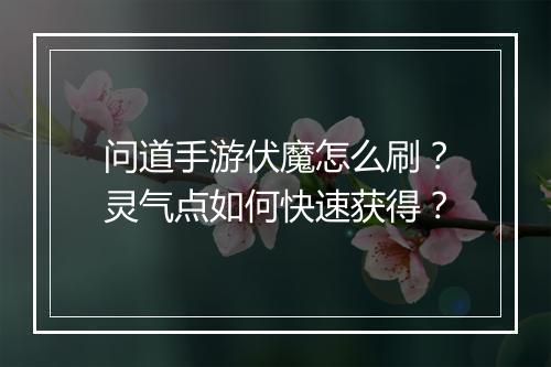 问道手游伏魔怎么刷？灵气点如何快速获得？