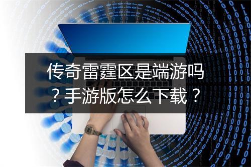 传奇雷霆区是端游吗?手游版怎么下载?