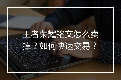 王者荣耀铭文怎么卖掉?如何快速交易?