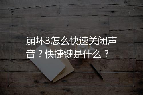 崩坏3怎么快速关闭声音？快捷键是什么？