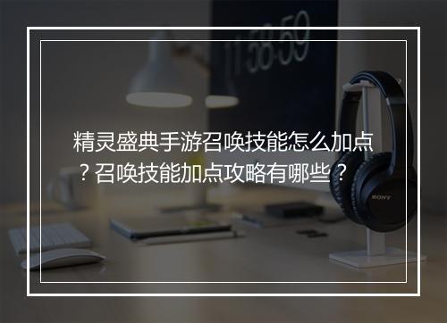 精灵盛典手游召唤技能怎么加点?召唤技能加点攻略有哪些?