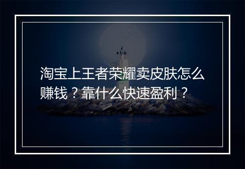 淘宝上王者荣耀卖皮肤怎么赚钱?靠什么快速盈利?