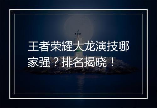 王者荣耀大龙演技哪家强?排名揭晓!