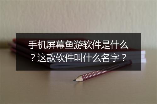 手机屏幕鱼游软件是什么?这款软件叫什么名字?