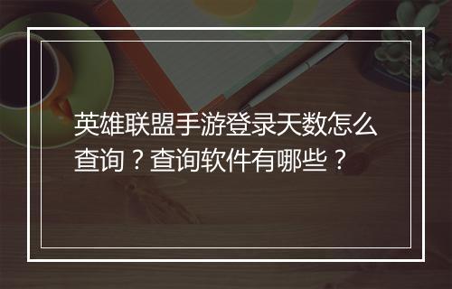英雄联盟手游登录天数怎么查询?查询软件有哪些?