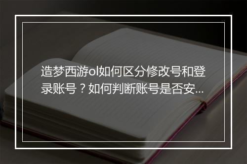 造梦西游ol如何区分修改号和登录账号？如何判断账号是否安全？