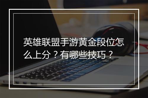 英雄联盟手游黄金段位怎么上分？有哪些技巧？