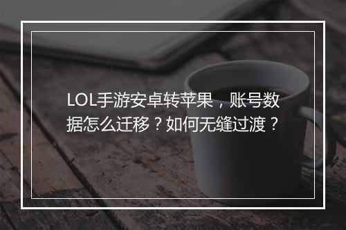 LOL手游安卓转苹果，账号数据怎么迁移？如何无缝过渡？