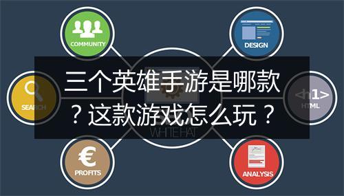 三个英雄手游是哪款?这款游戏怎么玩?