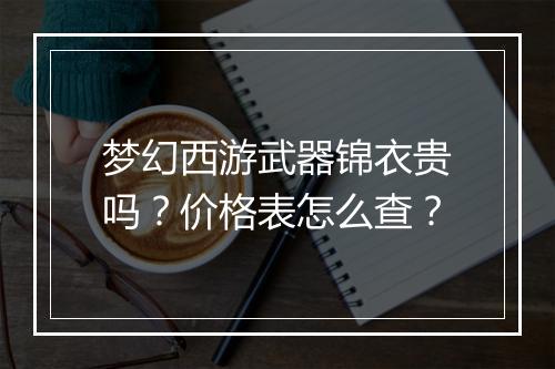 梦幻西游武器锦衣贵吗?价格表怎么查?
