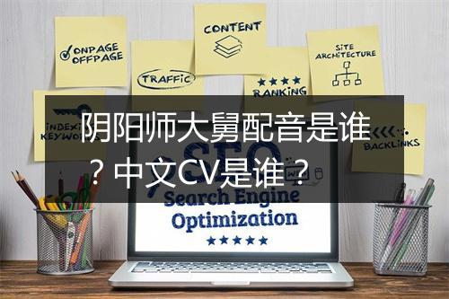 阴阳师大舅配音是谁？中文CV是谁？