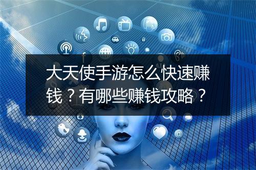 大天使手游怎么快速赚钱?有哪些赚钱攻略?