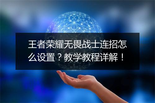王者荣耀无畏战士连招怎么设置？教学教程详解！